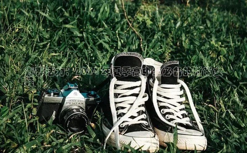 8868体育app官方网站滴滴出行青春活力：2024 年夏季高中生必备的时尚女
鞋