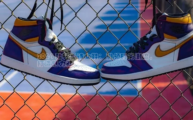 8868体育在线官网哇咔哇咔文化2024 款轩美诗女鞋：引领时尚潮流，
打造魅力双足