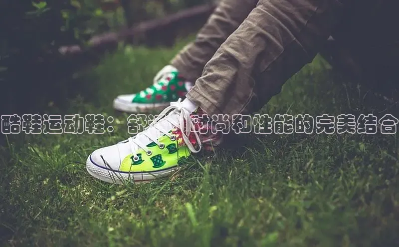 8868体育官方网页版百度众测酷鞋运动鞋：舒适、时尚和性能的完美结合