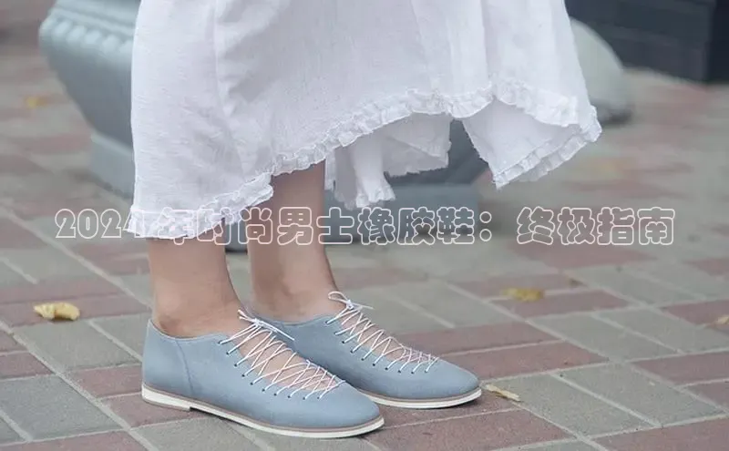 8868体育app下载平台百度智能云2024 年时尚男士橡胶鞋：终极指南