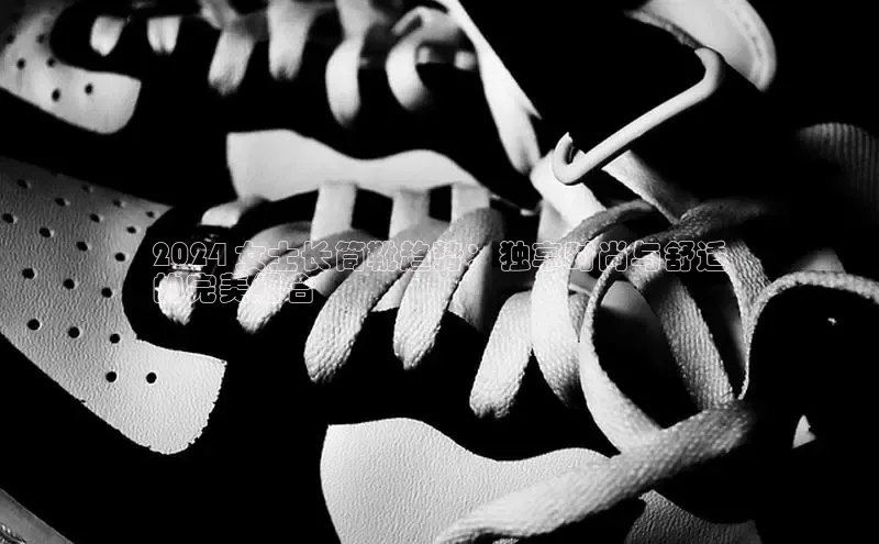 8868体育网页版入口路畅科技2024 女士长筒靴趋势：独享时尚与舒适
的完美组合