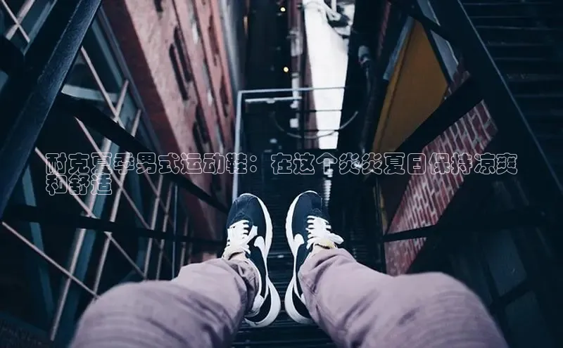 8868网站登录入口京东耐克夏季男式运动鞋：在这个炎炎夏日保持凉爽
和舒适