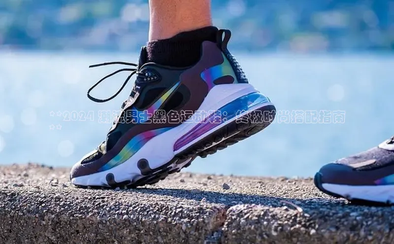 8868体育官方网页版雷柏科技**2024 潮流男士黑色运动鞋：终极时尚搭配指南
**
