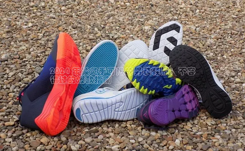 8688平台登录注册小红书2024 年最炙手可热的男装鞋履：不容
错过的爆款指南