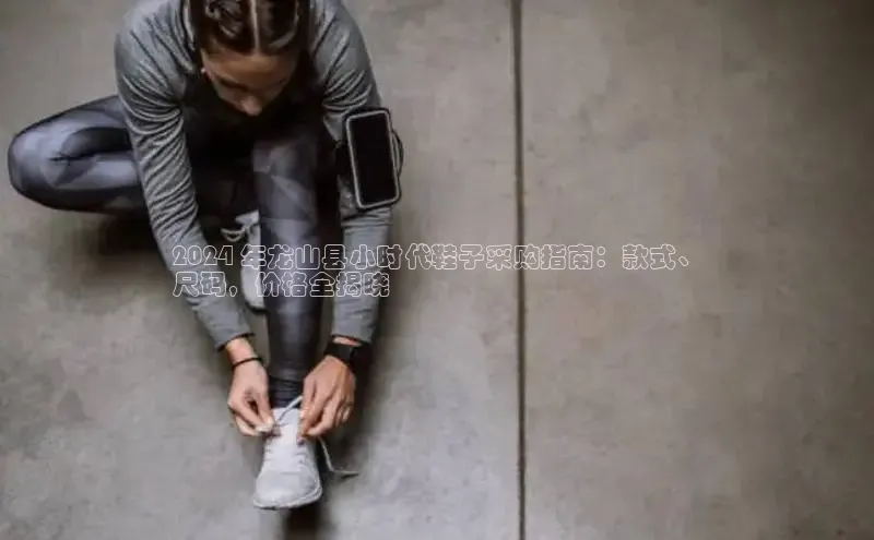 8868体育官网下载观星盘2024 年龙山县小时代鞋子采购指南：款式、
尺码，价格全揭晓