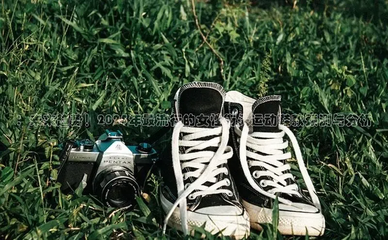 8868游戏交易平台官网顺丰：未来趋势！2025年最流行的女性街头运动鞋款预测与分析