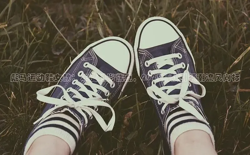 彪马运动鞋女款：年度时尚焦点，2025新款引领潮流风向标