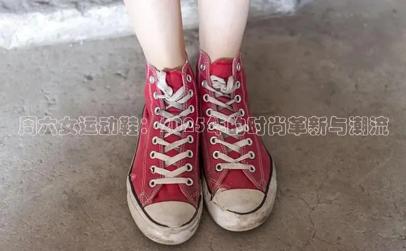 周六女运动鞋：2025年的时尚革新与潮流