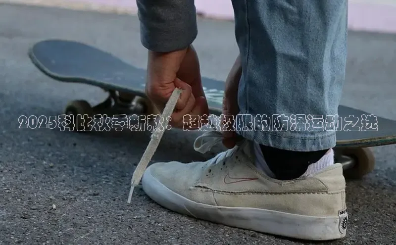 2025科比秋季新款：超越极限的防滑运动之选