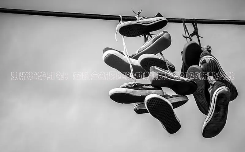 潮流趋势引领：安踏全新男童运动鞋款揭晓2025新款爆款