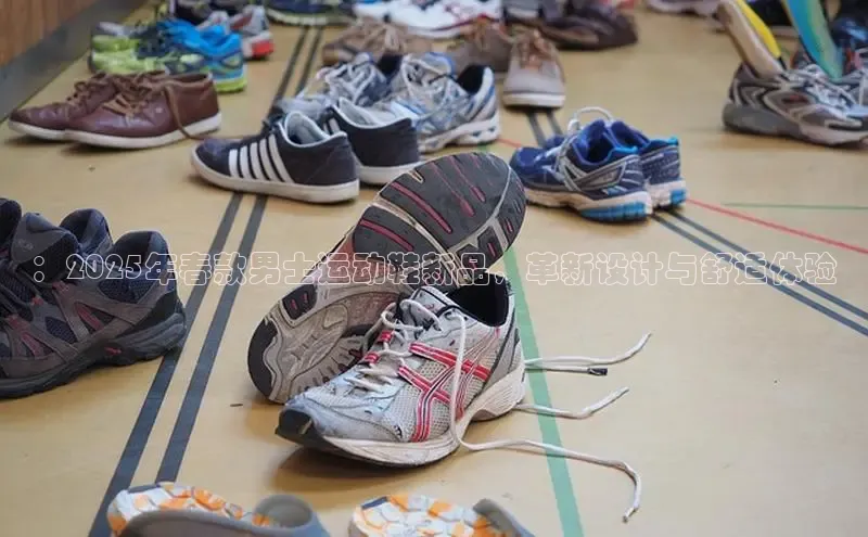 ：2025年春款男士运动鞋新品，革新设计与舒适体验